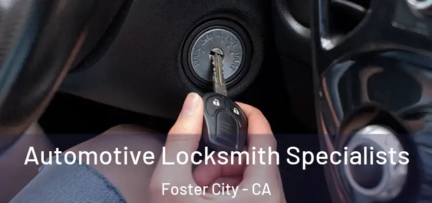 Automotive Locksmith Specialists Foster City - CA