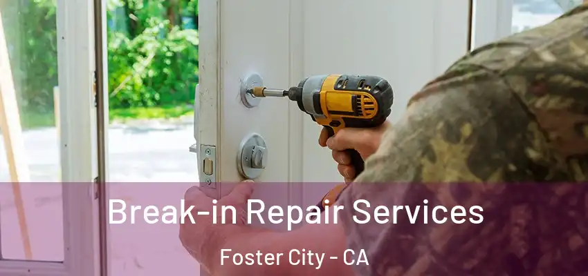 Break-in Repair Services Foster City - CA