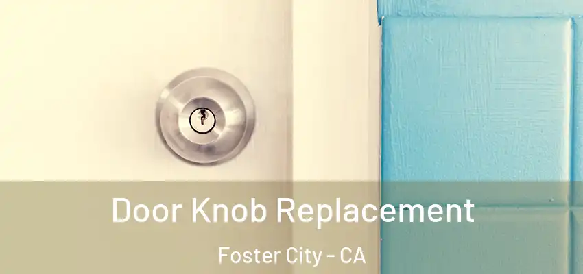  Door Knob Replacement Foster City - CA