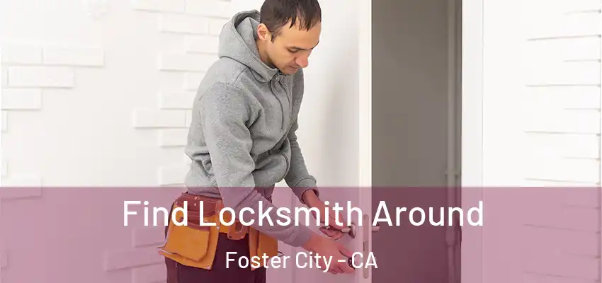  Find Locksmith Around Foster City - CA
