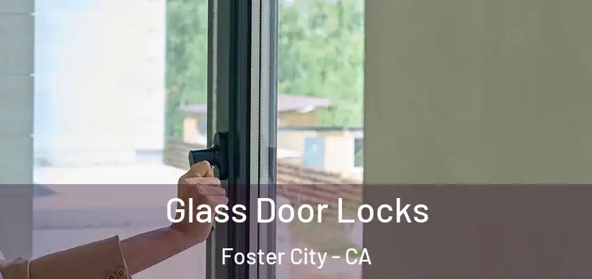  Glass Door Locks Foster City - CA