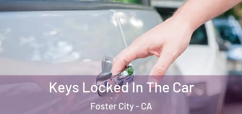  Keys Locked In The Car Foster City - CA