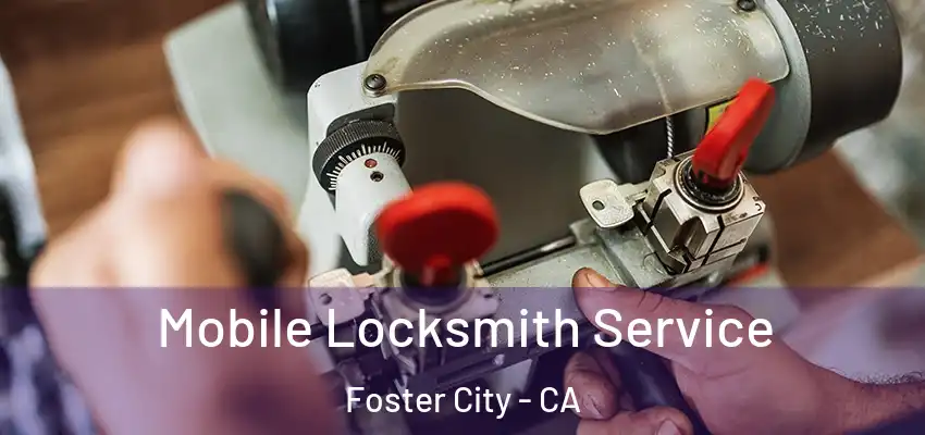  Mobile Locksmith Service Foster City - CA