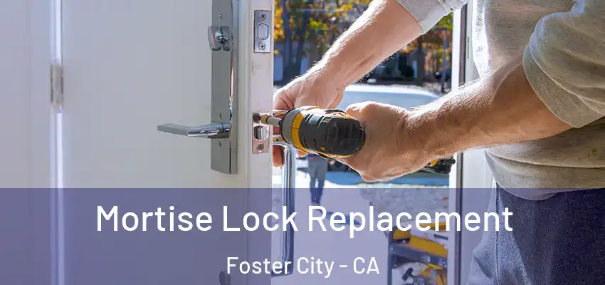 Mortise Lock Replacement Foster City - CA