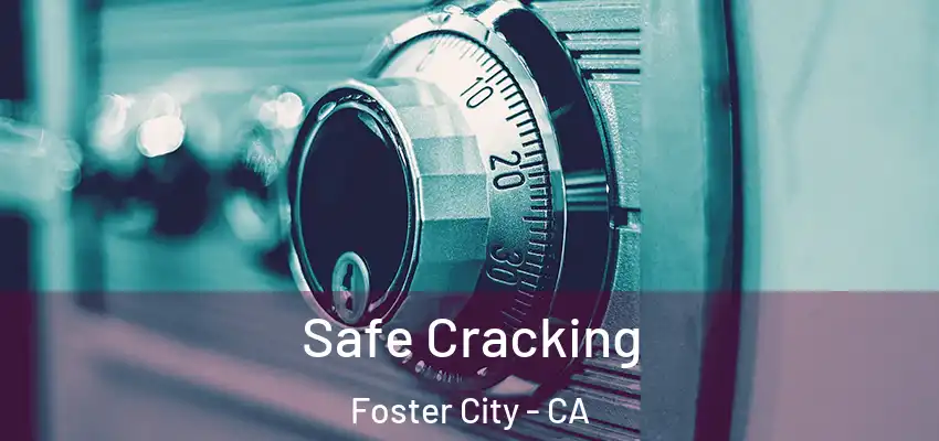 Safe Cracking Foster City - CA