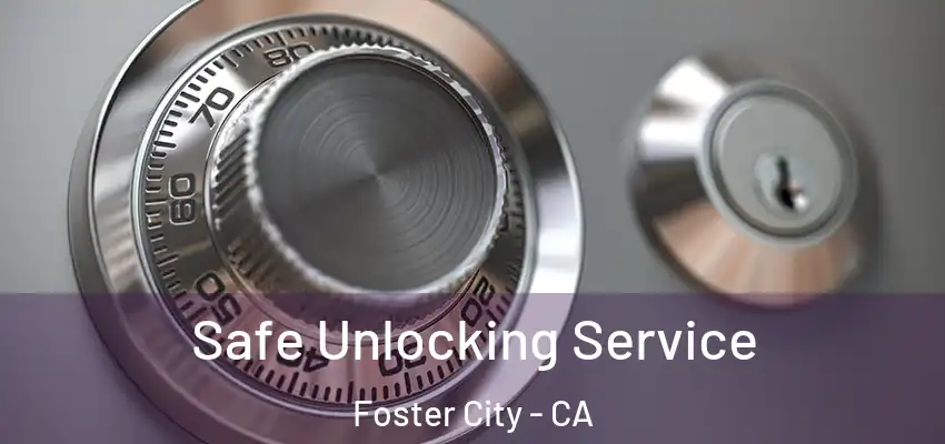 Safe Unlocking Service Foster City - CA