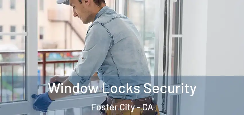 Window Locks Security Foster City - CA